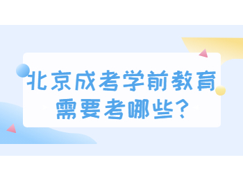 北京成考學前教育需要考哪些