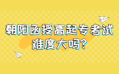 朝陽函授高起?？荚囯y度大嗎